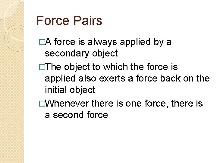 Force Pairs �A force is always applied by a secondary object �The object to