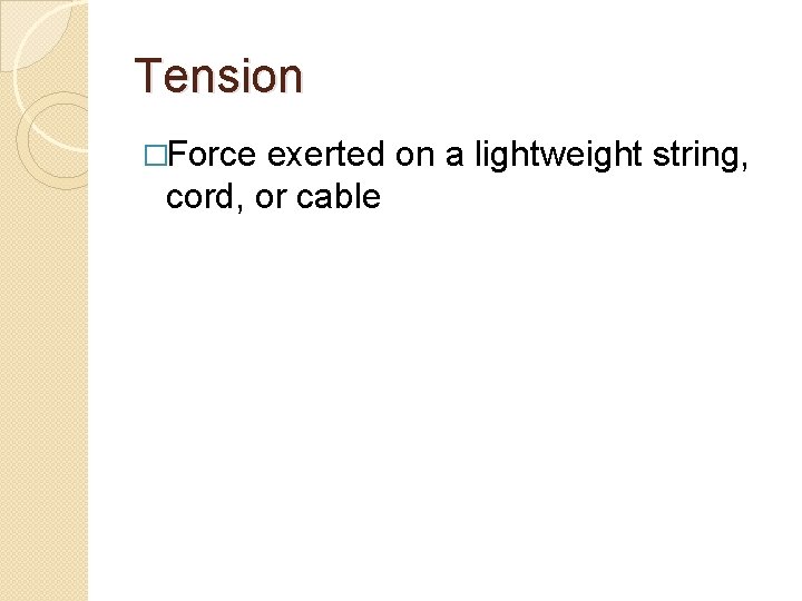 Tension �Force exerted on a lightweight string, cord, or cable 