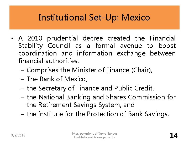 Institutional Set-Up: Mexico • A 2010 prudential decree created the Financial Stability Council as