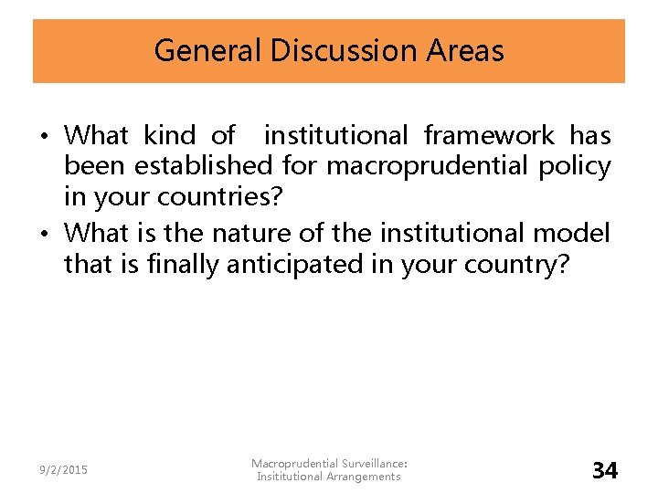 General Discussion Areas • What kind of institutional framework has been established for macroprudential