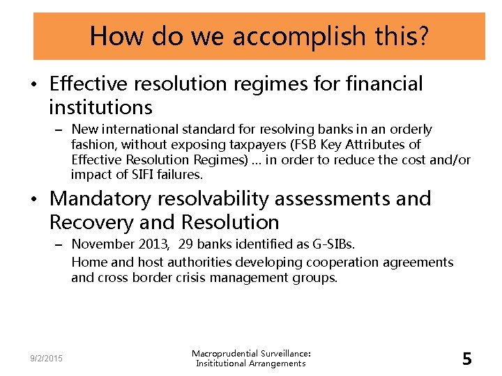 How do we accomplish this? • Effective resolution regimes for financial institutions – New