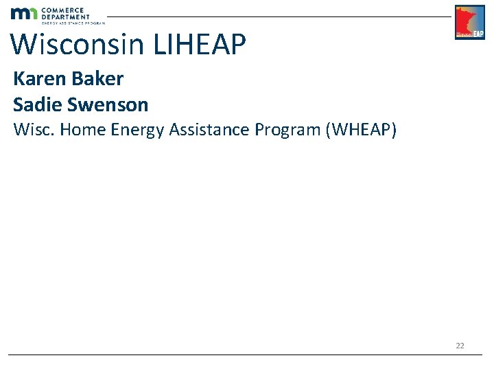 Wisconsin LIHEAP Karen Baker Sadie Swenson Wisc. Home Energy Assistance Program (WHEAP) 22 