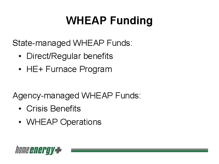 WHEAP Funding State-managed WHEAP Funds: • Direct/Regular benefits • HE+ Furnace Program Agency-managed WHEAP