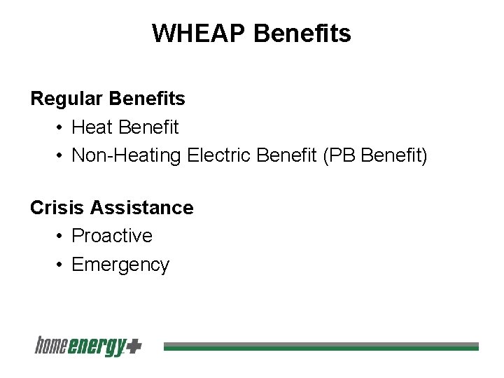 WHEAP Benefits Regular Benefits • Heat Benefit • Non-Heating Electric Benefit (PB Benefit) Crisis