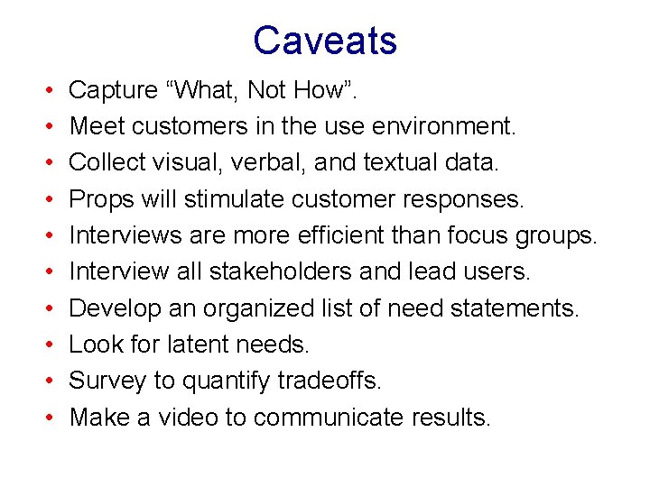Caveats • • • Capture “What, Not How”. Meet customers in the use environment.