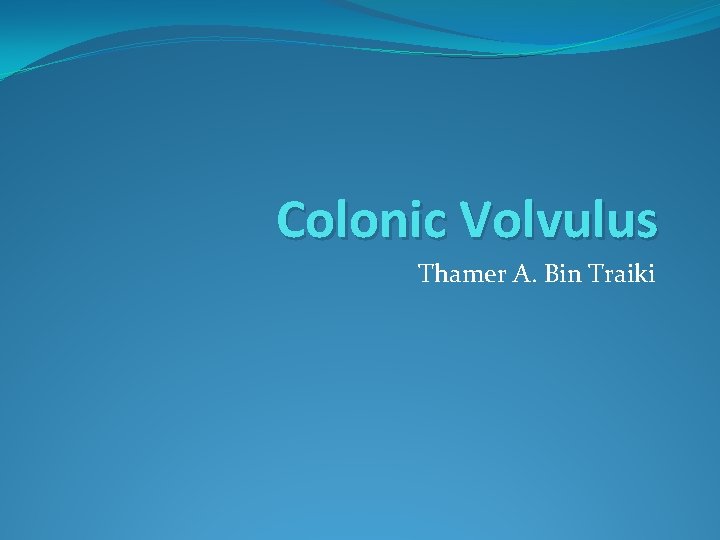 Colonic Volvulus Thamer A. Bin Traiki 