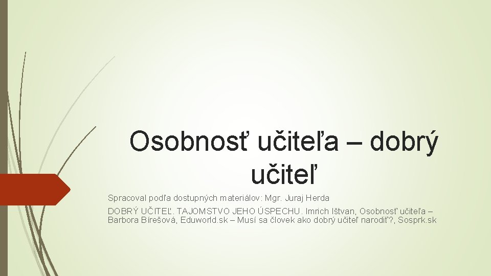 Osobnosť učiteľa – dobrý učiteľ Spracoval podľa dostupných materiálov: Mgr. Juraj Herda DOBRÝ UČITEĽ.