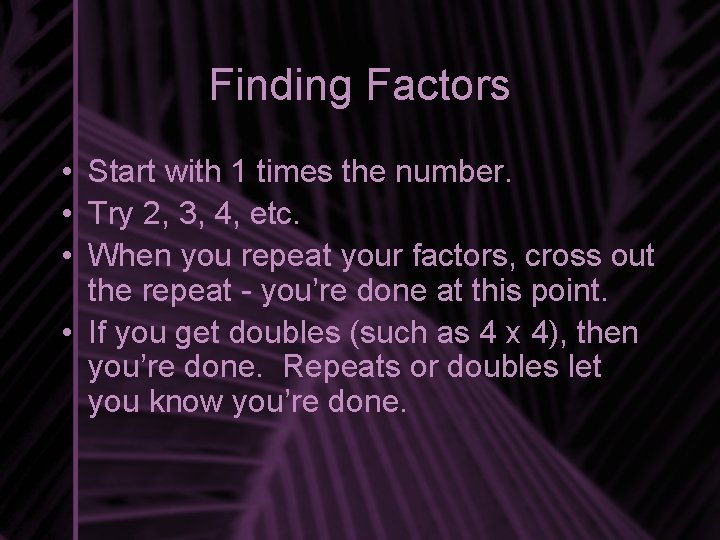 Finding Factors • Start with 1 times the number. • Try 2, 3, 4,