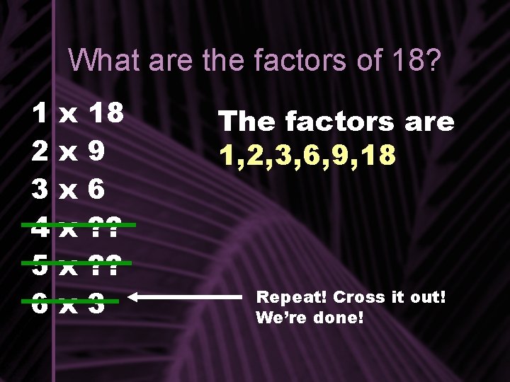 What are the factors of 18? 1 2 3 4 5 6 x x