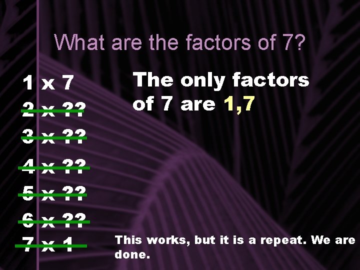 What are the factors of 7? 1 x 7 2 x ? ? 3