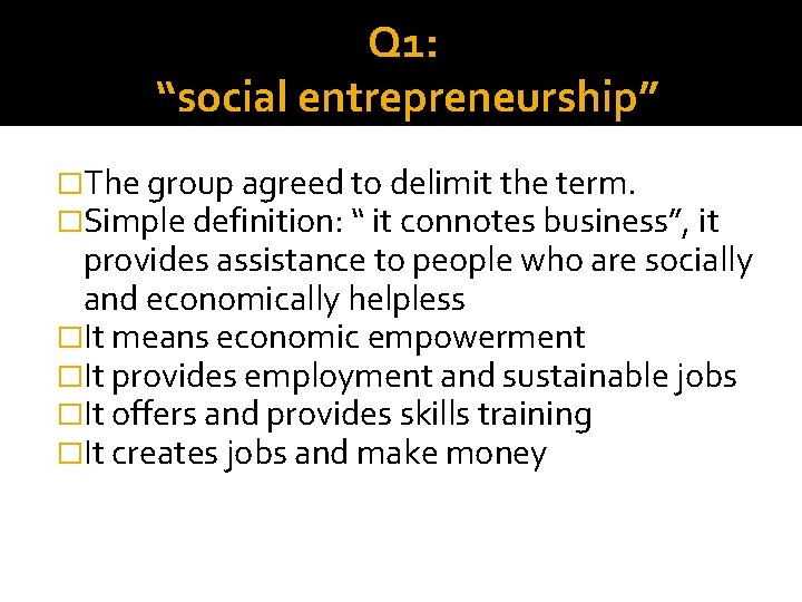 Q 1: “social entrepreneurship” �The group agreed to delimit the term. �Simple definition: “