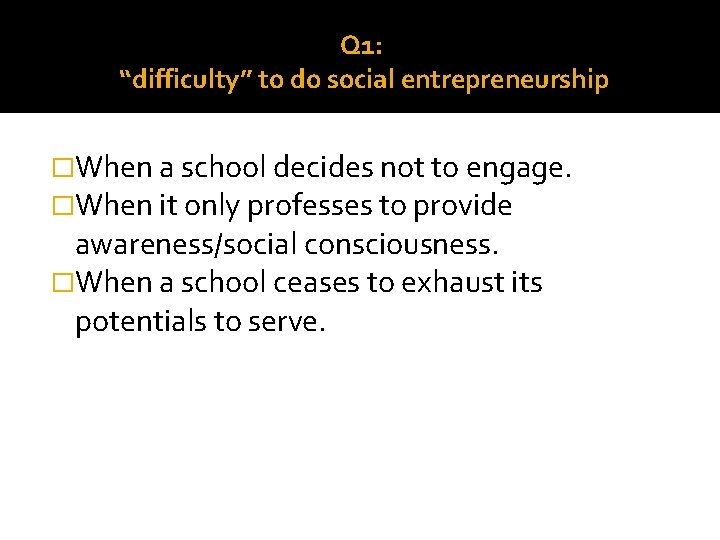 Q 1: “difficulty” to do social entrepreneurship �When a school decides not to engage.