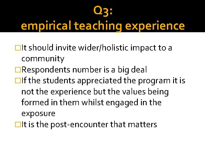 Q 3: empirical teaching experience �It should invite wider/holistic impact to a community �Respondents