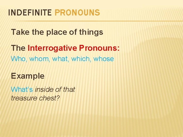 INDEFINITE PRONOUNS Take the place of things The Interrogative Pronouns: Who, whom, what, which,