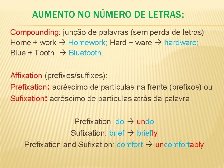 AUMENTO NO NÚMERO DE LETRAS: Compounding: junção de palavras (sem perda de letras) Home