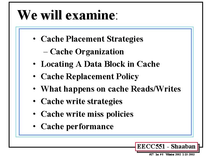 We will examine: examine • Cache Placement Strategies – Cache Organization • Locating A