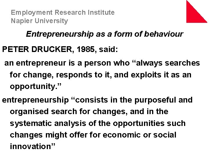 Employment Research Institute Napier University Entrepreneurship as a form of behaviour PETER DRUCKER, 1985,