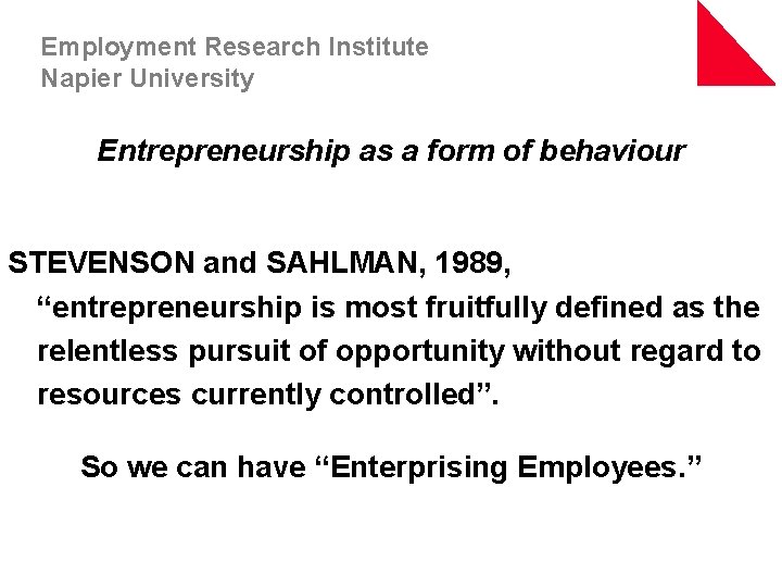 Employment Research Institute Napier University Entrepreneurship as a form of behaviour STEVENSON and SAHLMAN,