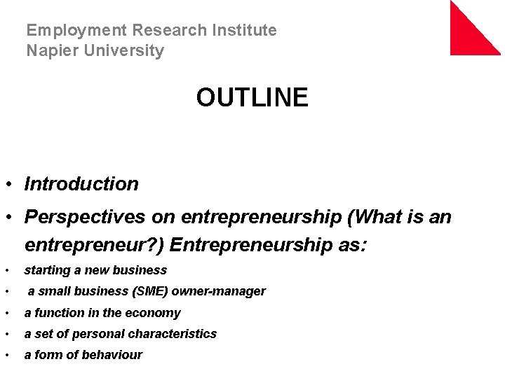 Employment Research Institute Napier University OUTLINE • Introduction • Perspectives on entrepreneurship (What is