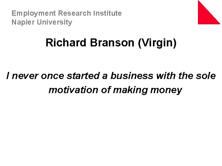 Employment Research Institute Napier University Richard Branson (Virgin) I never once started a business