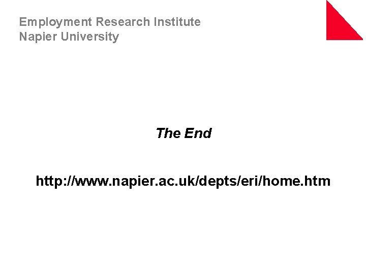 Employment Research Institute Napier University The End http: //www. napier. ac. uk/depts/eri/home. htm 