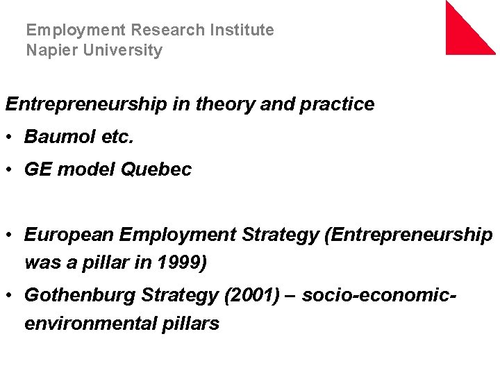 Employment Research Institute Napier University Entrepreneurship in theory and practice • Baumol etc. •