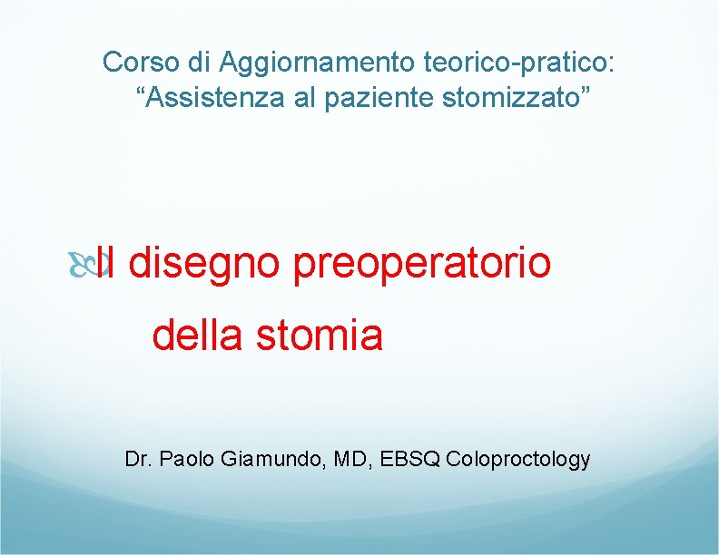Corso di Aggiornamento teorico-pratico: “Assistenza al paziente stomizzato” Il disegno preoperatorio della stomia Dr. Corso di Aggiornamento teorico-pratico: “Assistenza al paziente stomizzato” Il disegno preoperatorio della stomia Dr.