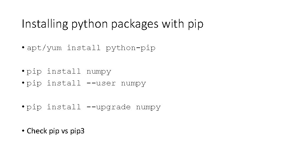 Installing python packages with pip • apt/yum install python-pip • pip install numpy • Installing python packages with pip • apt/yum install python-pip • pip install numpy •