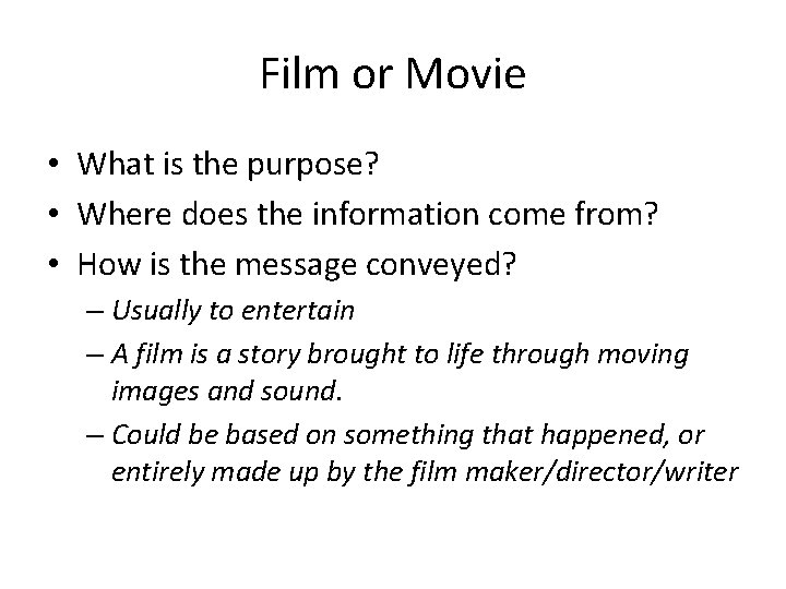 Film or Movie • What is the purpose? • Where does the information come