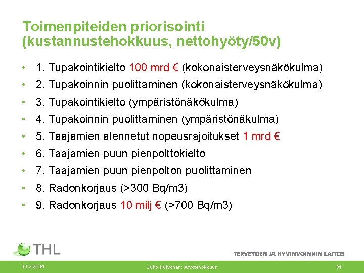 Toimenpiteiden priorisointi (kustannustehokkuus, nettohyöty/50 v) • 1. Tupakointikielto 100 mrd € (kokonaisterveysnäkökulma) • 2.