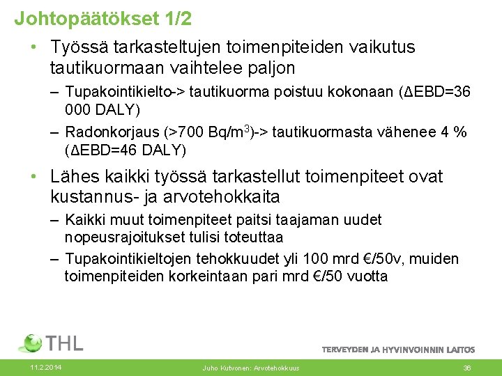 Johtopäätökset 1/2 • Työssä tarkasteltujen toimenpiteiden vaikutus tautikuormaan vaihtelee paljon – Tupakointikielto-> tautikuorma poistuu