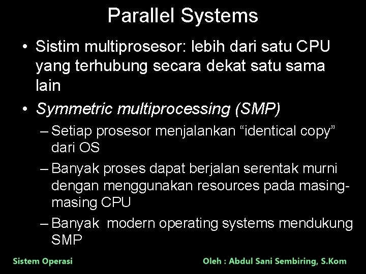 Parallel Systems • Sistim multiprosesor: lebih dari satu CPU yang terhubung secara dekat satu