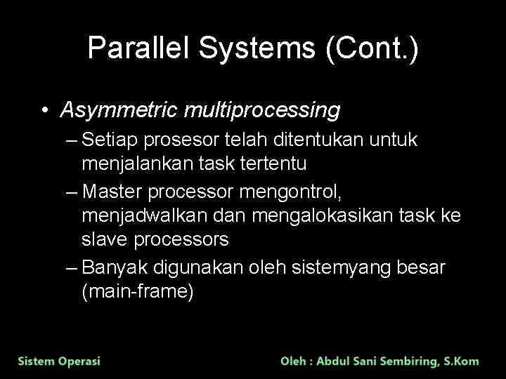 Parallel Systems (Cont. ) • Asymmetric multiprocessing – Setiap prosesor telah ditentukan untuk menjalankan