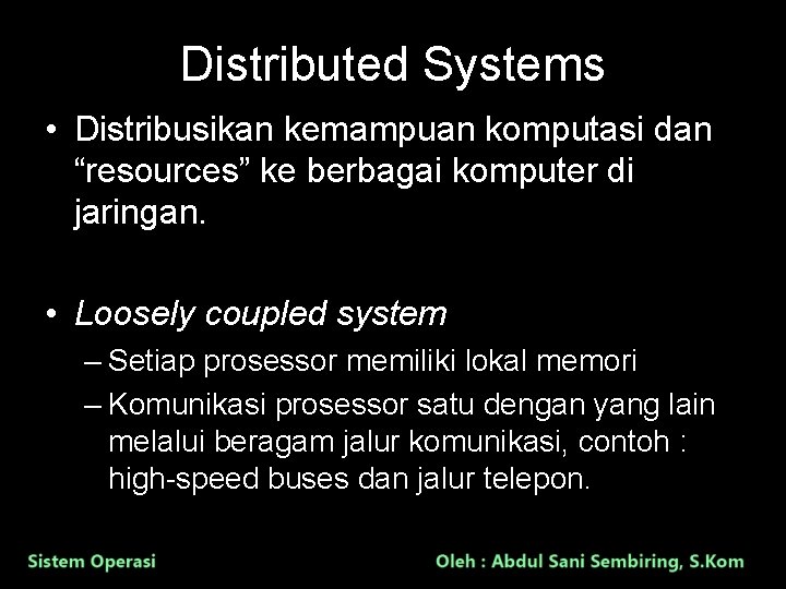 Distributed Systems • Distribusikan kemampuan komputasi dan “resources” ke berbagai komputer di jaringan. •