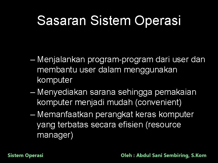 Sasaran Sistem Operasi – Menjalankan program-program dari user dan membantu user dalam menggunakan komputer