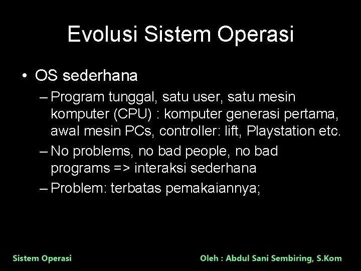 Evolusi Sistem Operasi • OS sederhana – Program tunggal, satu user, satu mesin komputer