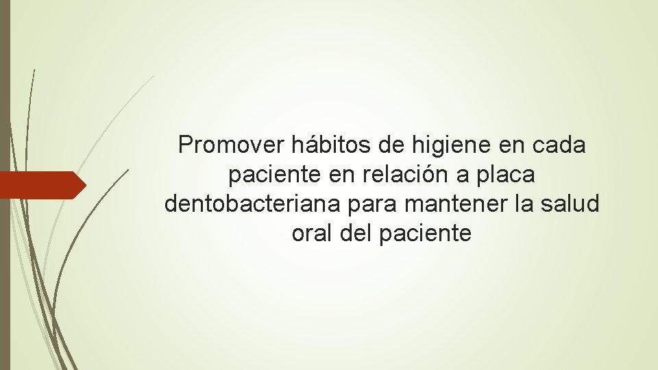 Promover hábitos de higiene en cada paciente en relación a placa dentobacteriana para mantener