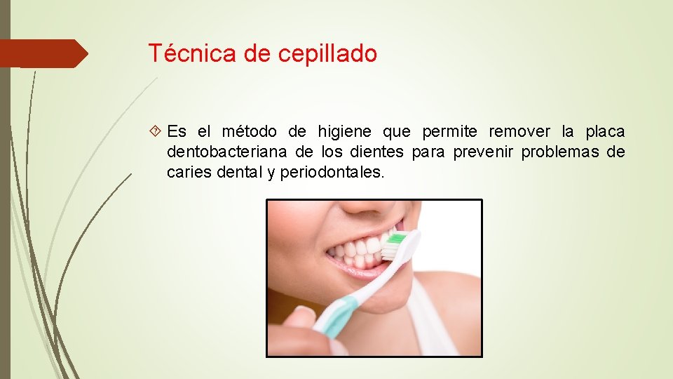 Técnica de cepillado Es el método de higiene que permite remover la placa dentobacteriana