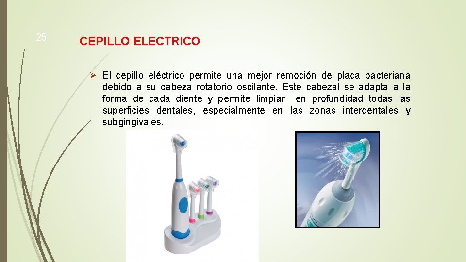 25 CEPILLO ELECTRICO Ø El cepillo eléctrico permite una mejor remoción de placa bacteriana