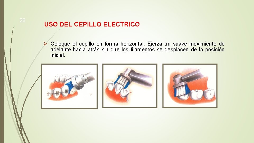 26 USO DEL CEPILLO ELECTRICO Ø Coloque el cepillo en forma horizontal. Ejerza un