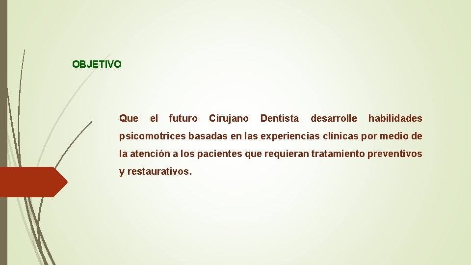 OBJETIVO Que el futuro Cirujano Dentista desarrolle habilidades psicomotrices basadas en las experiencias clínicas