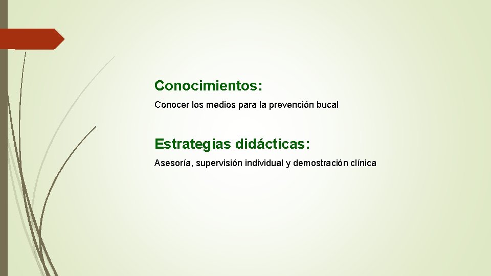 Conocimientos: Conocer los medios para la prevención bucal Estrategias didácticas: Asesoría, supervisión individual y