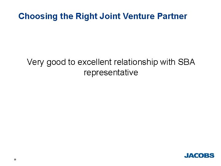 Choosing the Right Joint Venture Partner Very good to excellent relationship with SBA representative