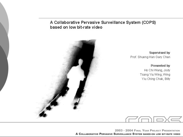 A Collaborative Pervasive Surveillance System (COPS) based on low bit-rate video Supervised by Prof.