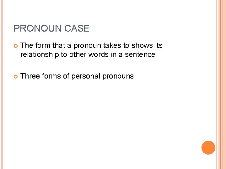 PRONOUN CASE The form that a pronoun takes to shows its relationship to other PRONOUN CASE The form that a pronoun takes to shows its relationship to other