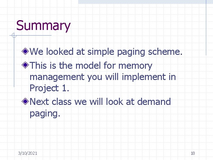 Summary We looked at simple paging scheme. This is the model for memory management