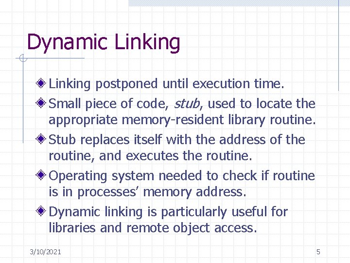 Dynamic Linking postponed until execution time. Small piece of code, stub, used to locate