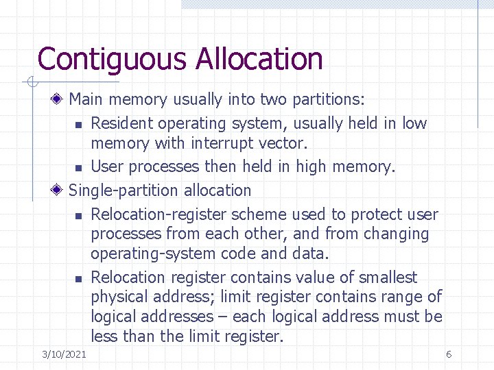 Contiguous Allocation Main memory usually into two partitions: n Resident operating system, usually held