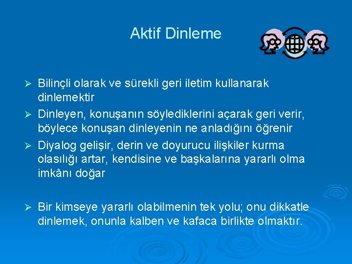 Aktif Dinleme Bilinçli olarak ve sürekli geri iletim kullanarak dinlemektir Ø Dinleyen, konuşanın söylediklerini