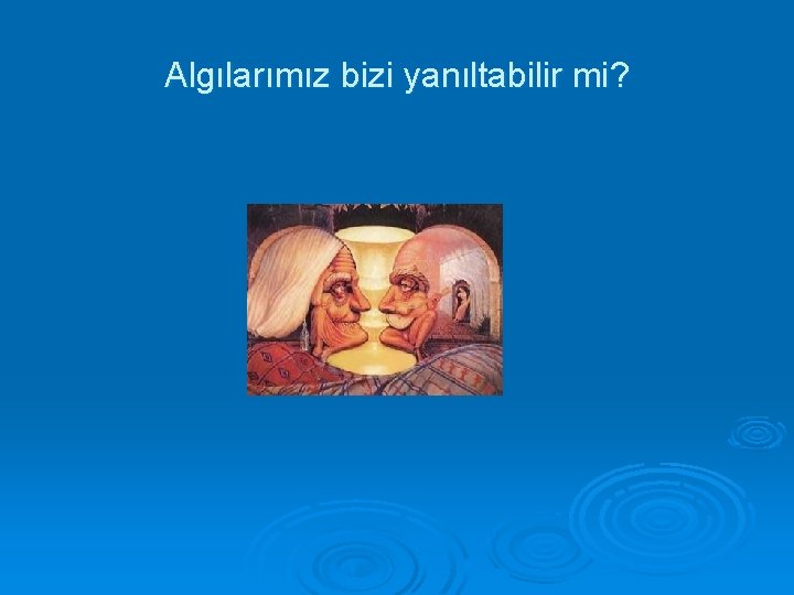 Algılarımız bizi yanıltabilir mi? 